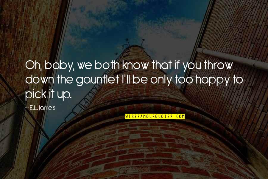 We Happy Quotes By E.L. James: Oh, baby, we both know that if you We Happy Quotes By E.L. James: Oh, baby, we both know that if you