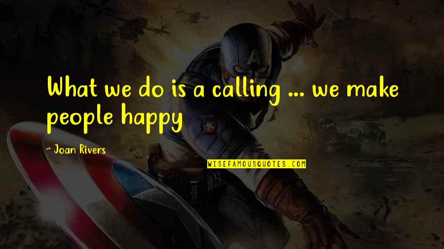 We Happy Quotes By Joan Rivers: What we do is a calling ... we We Happy Quotes By Joan Rivers: What we do is a calling ... we
