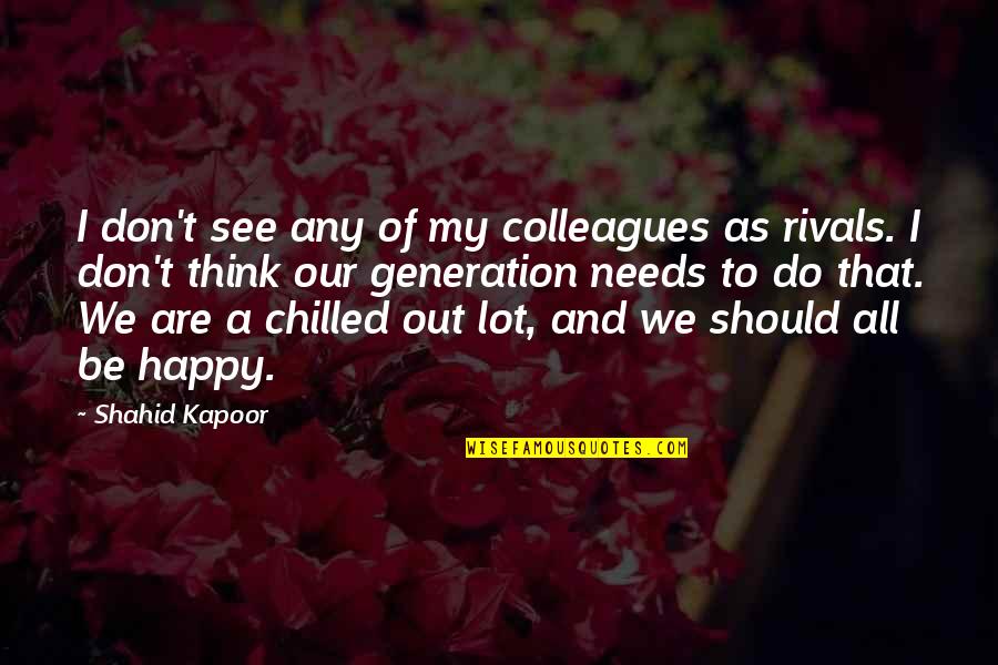 We Happy Quotes By Shahid Kapoor: I don't see any of my colleagues as We Happy Quotes By Shahid Kapoor: I don't see any of my colleagues as