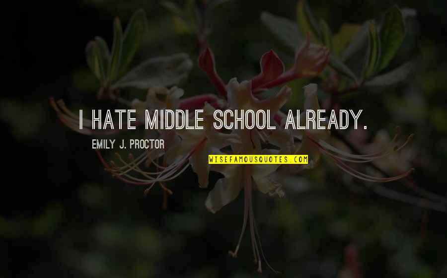 We Hate School Quotes By Emily J. Proctor: I hate middle school already. We Hate School Quotes By Emily J. Proctor: I hate middle school already.