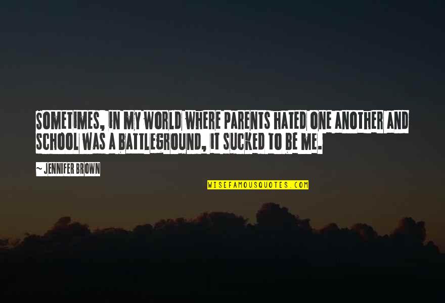 We Hate School Quotes By Jennifer Brown: Sometimes, in my world where parents hated one We Hate School Quotes By Jennifer Brown: Sometimes, in my world where parents hated one