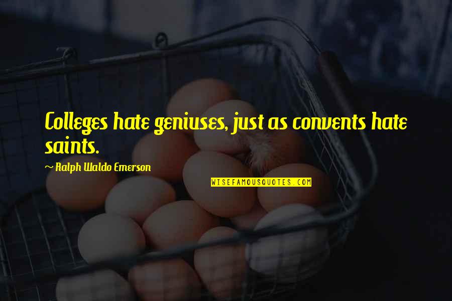 We Hate School Quotes By Ralph Waldo Emerson: Colleges hate geniuses, just as convents hate saints. We Hate School Quotes By Ralph Waldo Emerson: Colleges hate geniuses, just as convents hate saints.