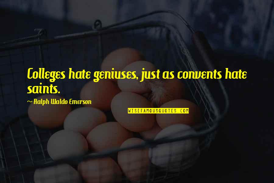 We Hate School Quotes By Ralph Waldo Emerson: Colleges hate geniuses, just as convents hate saints.