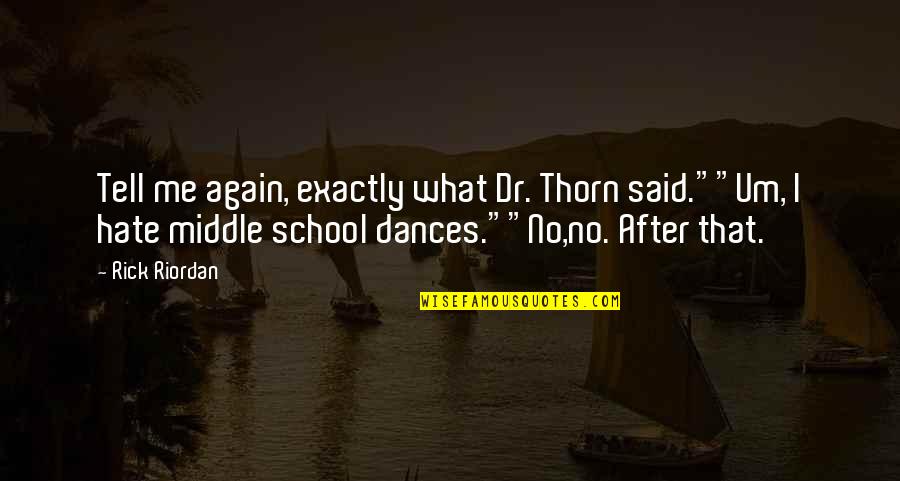 We Hate School Quotes By Rick Riordan: Tell me again, exactly what Dr. Thorn said.""Um, We Hate School Quotes By Rick Riordan: Tell me again, exactly what Dr. Thorn said.""Um,