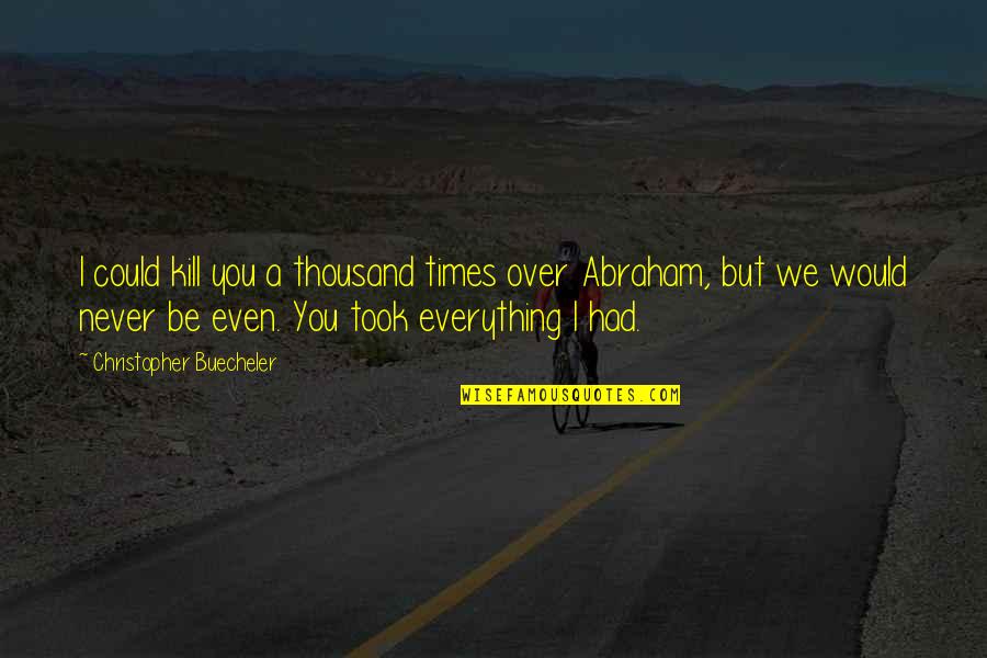 We Hate You Quotes By Christopher Buecheler: I could kill you a thousand times over We Hate You Quotes By Christopher Buecheler: I could kill you a thousand times over
