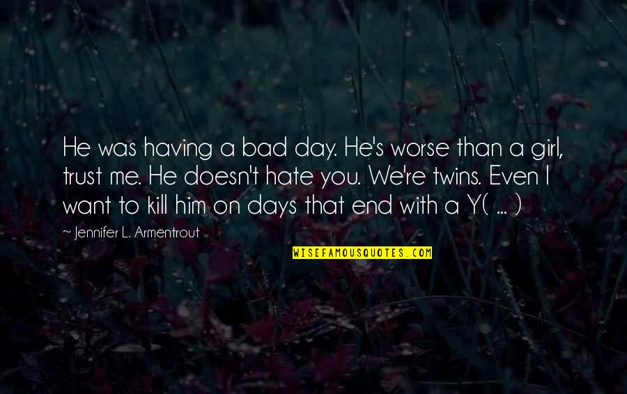 We Hate You Quotes By Jennifer L. Armentrout: He was having a bad day. He's worse We Hate You Quotes By Jennifer L. Armentrout: He was having a bad day. He's worse