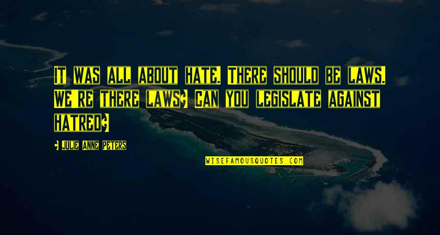 We Hate You Quotes By Julie Anne Peters: It was all about hate. There should be We Hate You Quotes By Julie Anne Peters: It was all about hate. There should be