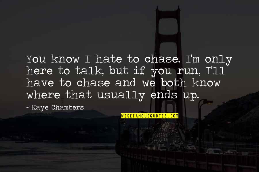 We Hate You Quotes By Kaye Chambers: You know I hate to chase. I'm only We Hate You Quotes By Kaye Chambers: You know I hate to chase. I'm only