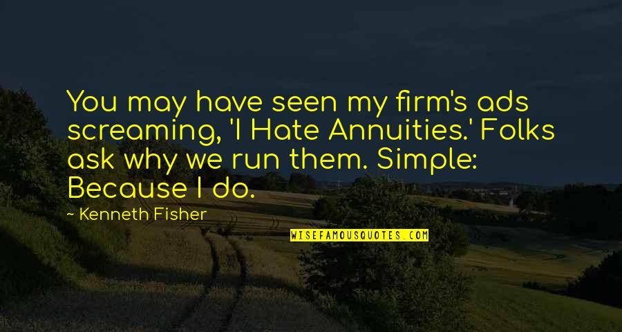 We Hate You Quotes By Kenneth Fisher: You may have seen my firm's ads screaming, We Hate You Quotes By Kenneth Fisher: You may have seen my firm's ads screaming,