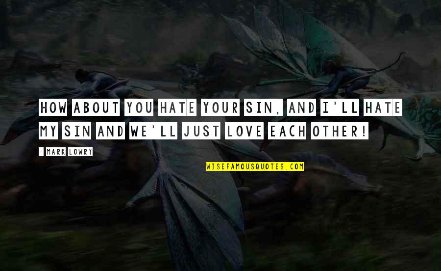 We Hate You Quotes By Mark Lowry: How about you hate your sin, and I'll