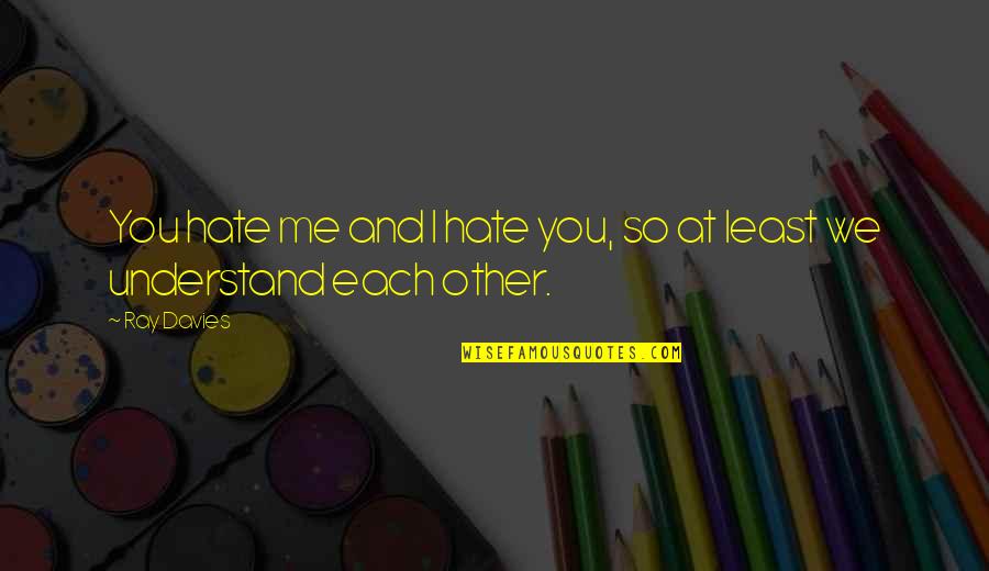 We Hate You Quotes By Ray Davies: You hate me and I hate you, so