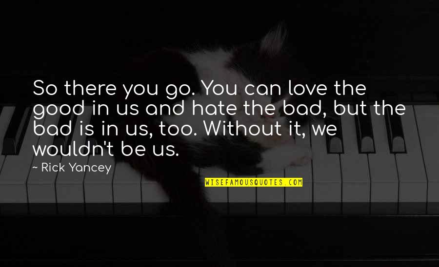 We Hate You Quotes By Rick Yancey: So there you go. You can love the We Hate You Quotes By Rick Yancey: So there you go. You can love the