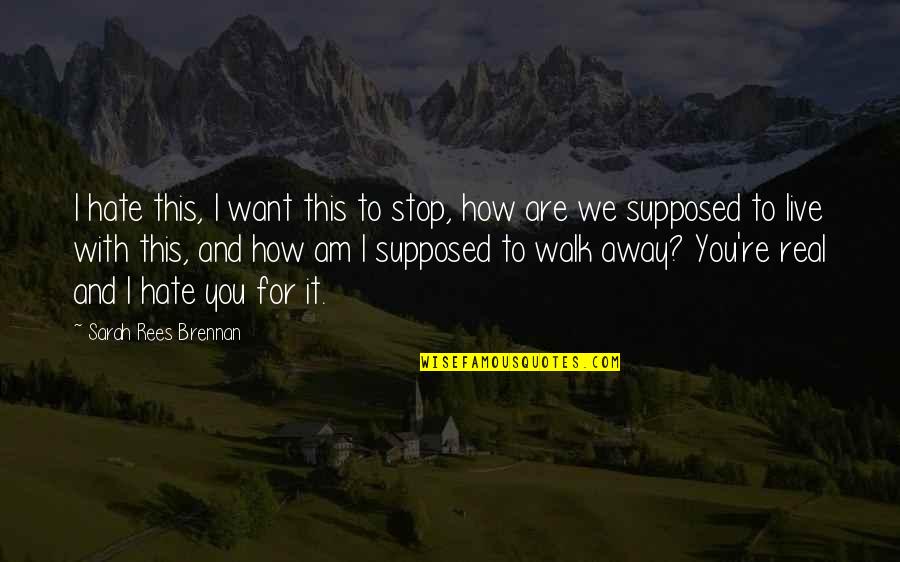 We Hate You Quotes By Sarah Rees Brennan: I hate this, I want this to stop, We Hate You Quotes By Sarah Rees Brennan: I hate this, I want this to stop,