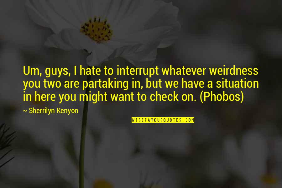 We Hate You Quotes By Sherrilyn Kenyon: Um, guys, I hate to interrupt whatever weirdness We Hate You Quotes By Sherrilyn Kenyon: Um, guys, I hate to interrupt whatever weirdness