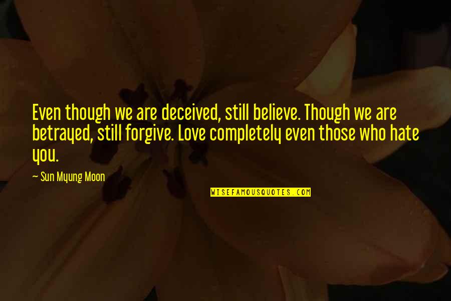 We Hate You Quotes By Sun Myung Moon: Even though we are deceived, still believe. Though We Hate You Quotes By Sun Myung Moon: Even though we are deceived, still believe. Though