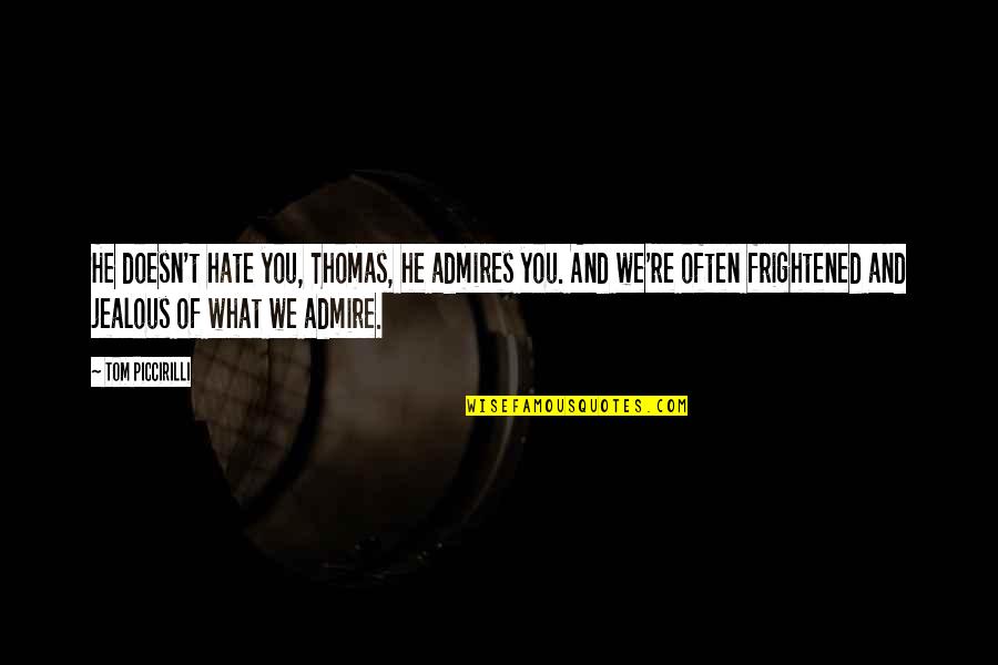 We Hate You Quotes By Tom Piccirilli: He doesn't hate you, Thomas, he admires you. We Hate You Quotes By Tom Piccirilli: He doesn't hate you, Thomas, he admires you.