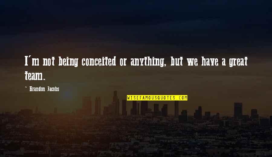 We Have A Great Team Quotes By Brandon Jacobs: I'm not being conceited or anything, but we