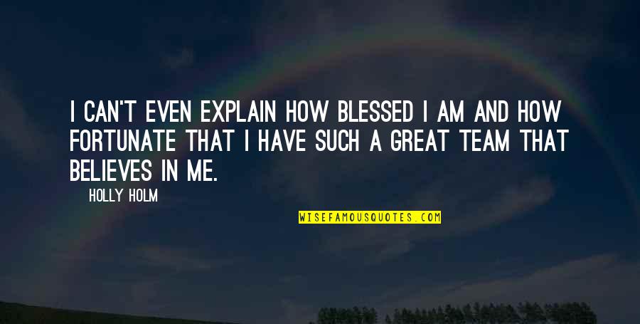 We Have A Great Team Quotes By Holly Holm: I can't even explain how blessed I am