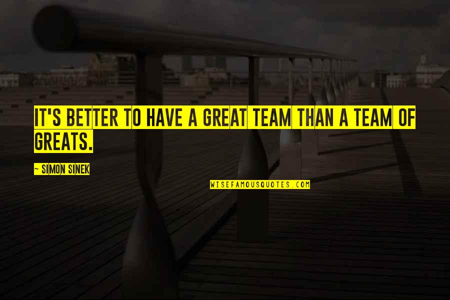 We Have A Great Team Quotes By Simon Sinek: It's better to have a great team than