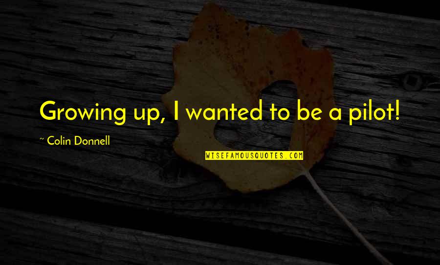 We Have Awaken A Sleeping Giant Quotes By Colin Donnell: Growing up, I wanted to be a pilot! We Have Awaken A Sleeping Giant Quotes By Colin Donnell: Growing up, I wanted to be a pilot!