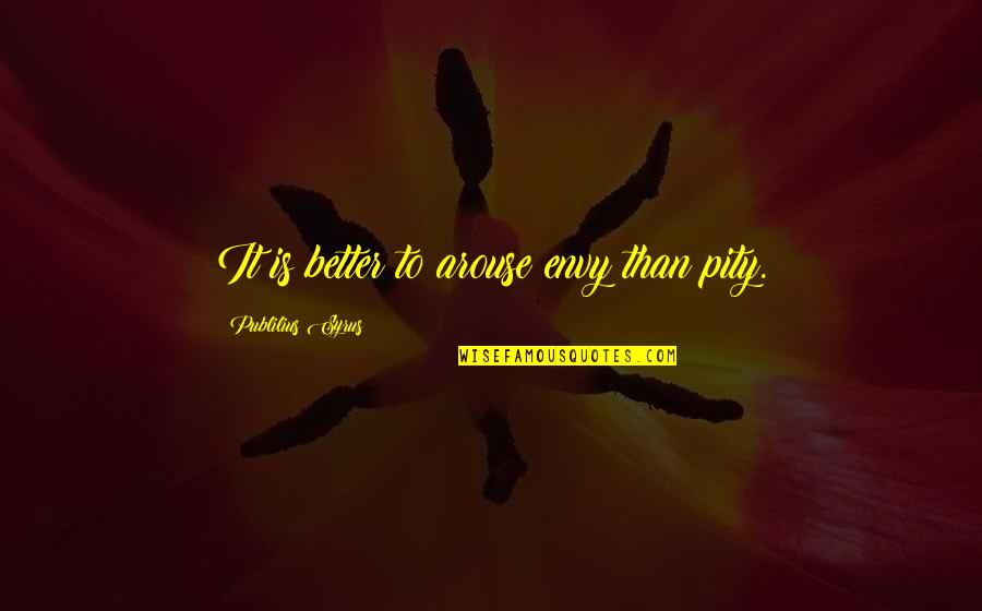 We Have Awaken A Sleeping Giant Quotes By Publilius Syrus: It is better to arouse envy than pity. We Have Awaken A Sleeping Giant Quotes By Publilius Syrus: It is better to arouse envy than pity.