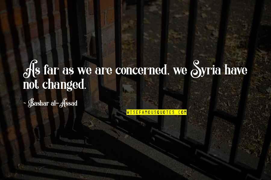 We Have Changed Quotes By Bashar Al-Assad: As far as we are concerned, we Syria