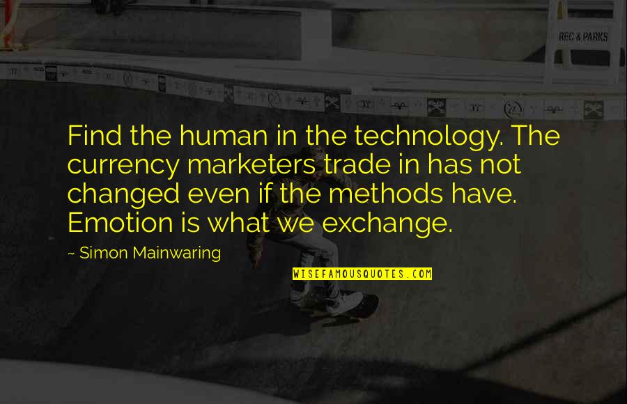 We Have Changed Quotes By Simon Mainwaring: Find the human in the technology. The currency