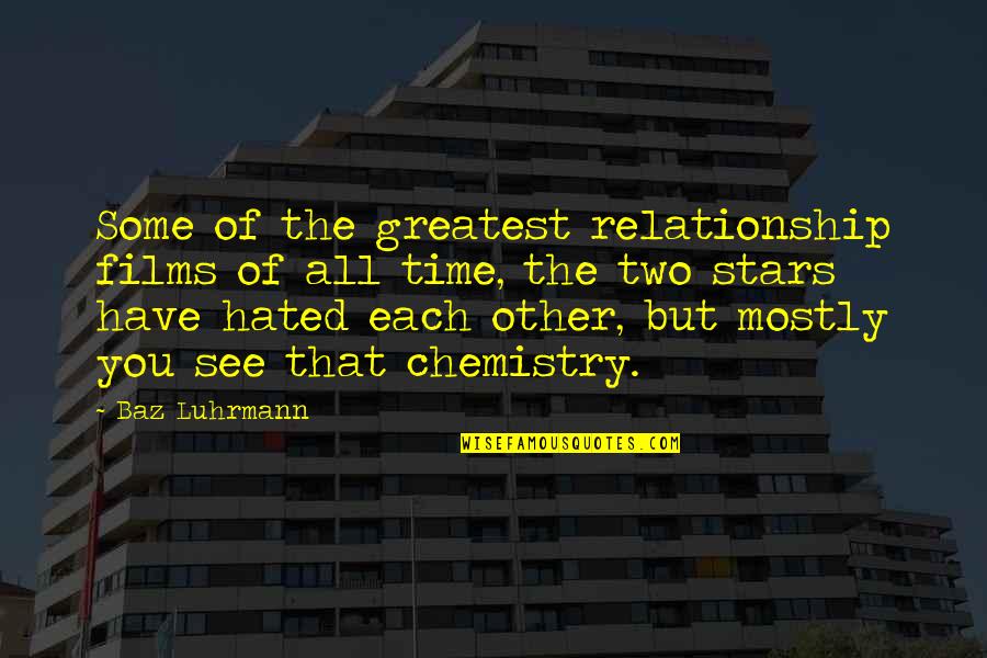 We Have Chemistry Quotes By Baz Luhrmann: Some of the greatest relationship films of all