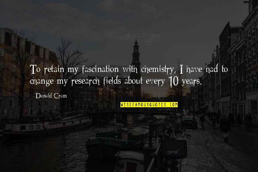 We Have Chemistry Quotes By Donald Cram: To retain my fascination with chemistry, I have