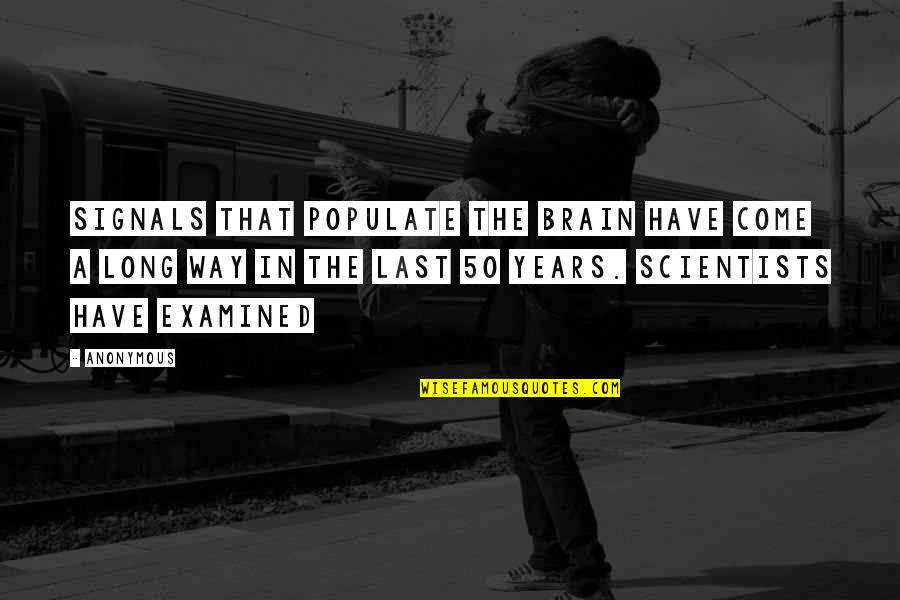 We Have Come A Long Way Quotes By Anonymous: signals that populate the brain have come a