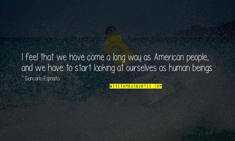 We Have Come A Long Way Quotes By Giancarlo Esposito: I feel that we have come a long We Have Come A Long Way Quotes By Giancarlo Esposito: I feel that we have come a long