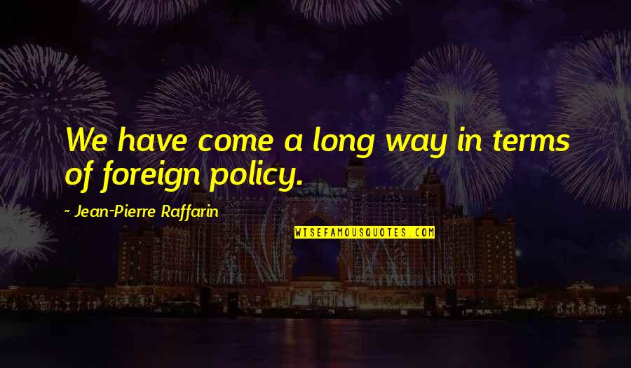 We Have Come A Long Way Quotes By Jean-Pierre Raffarin: We have come a long way in terms