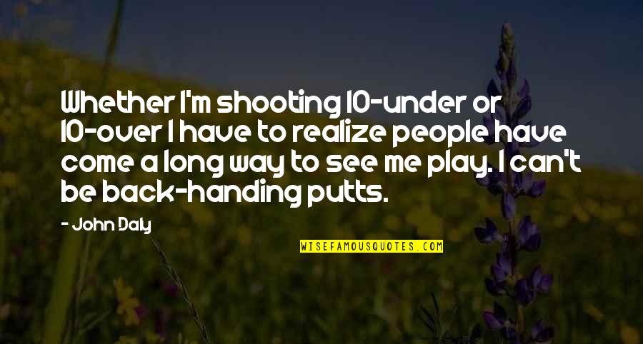 We Have Come A Long Way Quotes By John Daly: Whether I'm shooting 10-under or 10-over I have