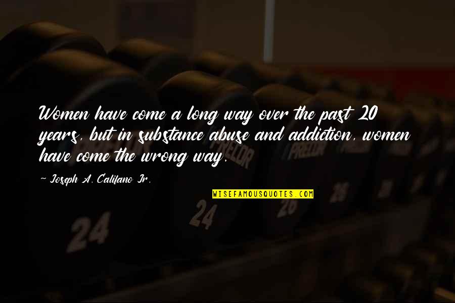 We Have Come A Long Way Quotes By Joseph A. Califano Jr.: Women have come a long way over the