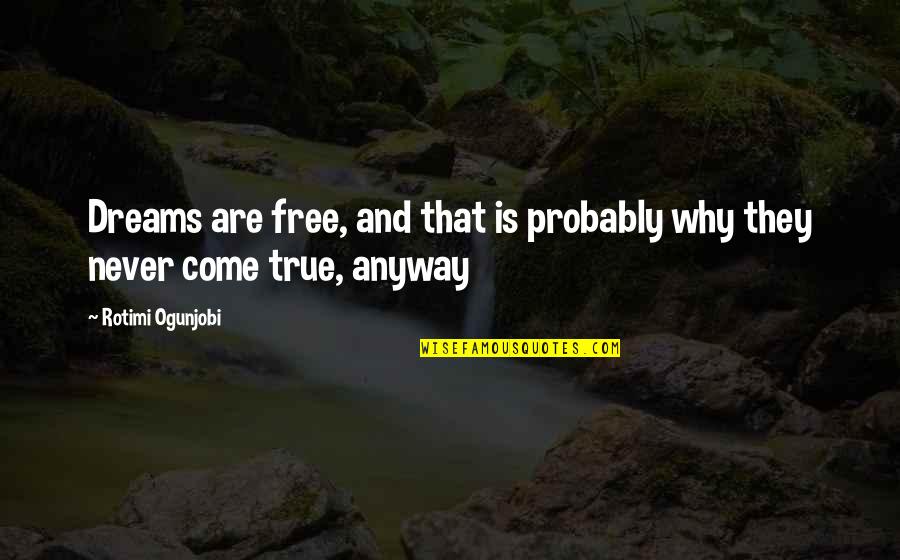 We Have Come So Far Together Quotes By Rotimi Ogunjobi: Dreams are free, and that is probably why We Have Come So Far Together Quotes By Rotimi Ogunjobi: Dreams are free, and that is probably why