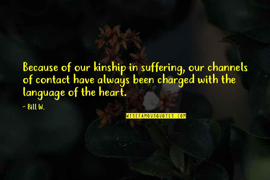 We Have Contact Quotes By Bill W.: Because of our kinship in suffering, our channels We Have Contact Quotes By Bill W.: Because of our kinship in suffering, our channels