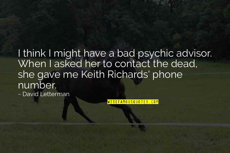 We Have Contact Quotes By David Letterman: I think I might have a bad psychic We Have Contact Quotes By David Letterman: I think I might have a bad psychic