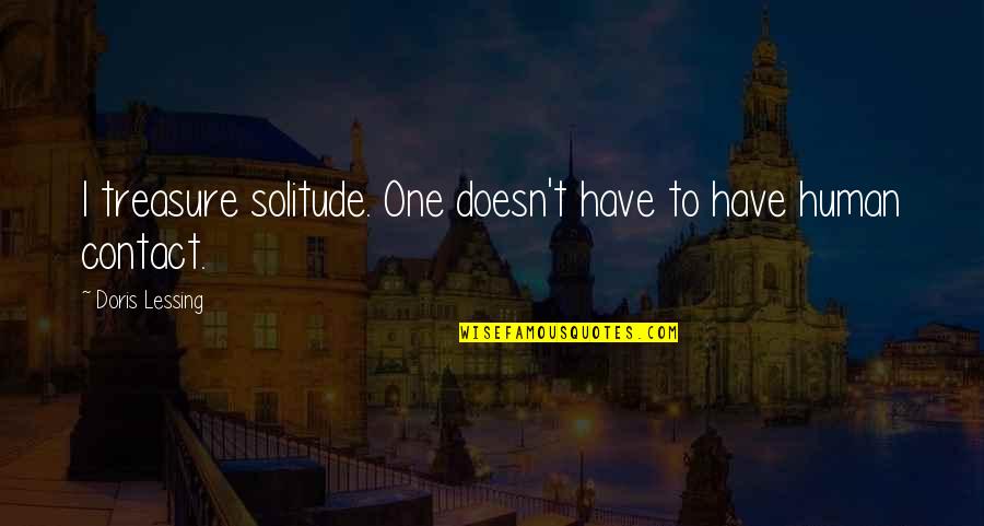 We Have Contact Quotes By Doris Lessing: I treasure solitude. One doesn't have to have We Have Contact Quotes By Doris Lessing: I treasure solitude. One doesn't have to have