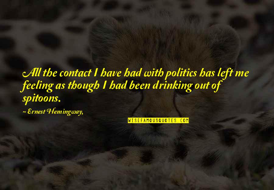 We Have Contact Quotes By Ernest Hemingway,: All the contact I have had with politics We Have Contact Quotes By Ernest Hemingway,: All the contact I have had with politics
