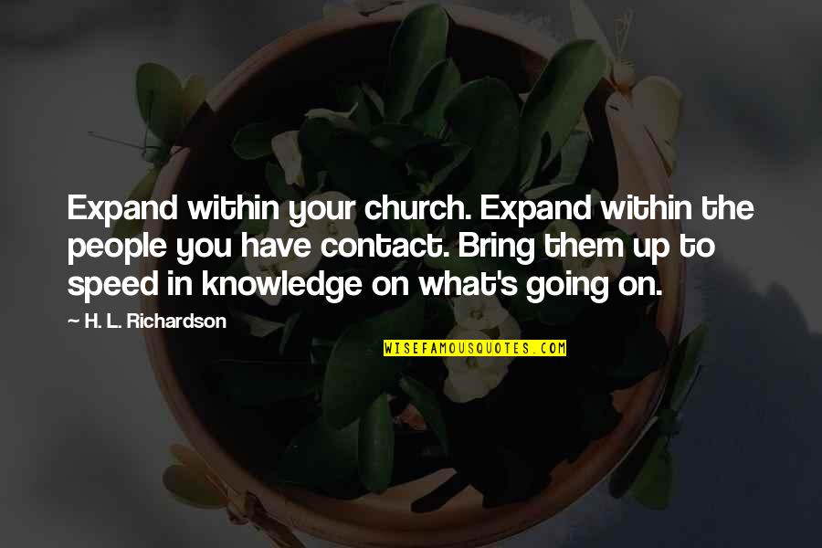 We Have Contact Quotes By H. L. Richardson: Expand within your church. Expand within the people We Have Contact Quotes By H. L. Richardson: Expand within your church. Expand within the people