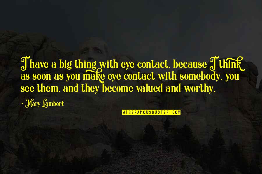 We Have Contact Quotes By Mary Lambert: I have a big thing with eye contact, We Have Contact Quotes By Mary Lambert: I have a big thing with eye contact,