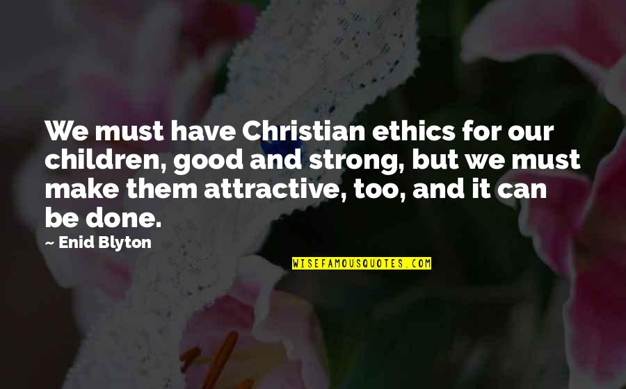 We Have Done It Quotes By Enid Blyton: We must have Christian ethics for our children,