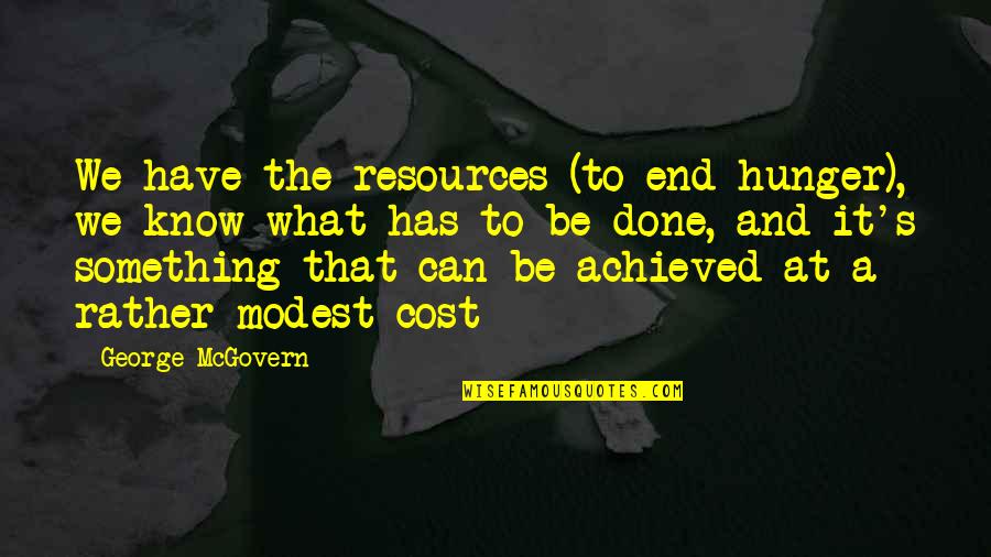 We Have Done It Quotes By George McGovern: We have the resources (to end hunger), we