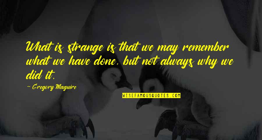 We Have Done It Quotes By Gregory Maguire: What is strange is that we may remember
