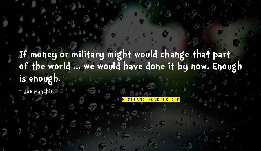 We Have Done It Quotes By Joe Manchin: If money or military might would change that