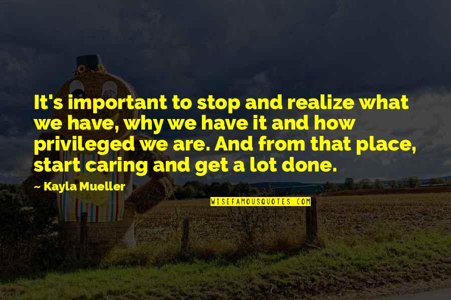 We Have Done It Quotes By Kayla Mueller: It's important to stop and realize what we