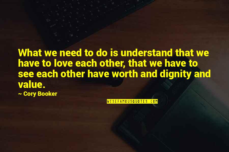 We Have Each Other Love Quotes By Cory Booker: What we need to do is understand that We Have Each Other Love Quotes By Cory Booker: What we need to do is understand that