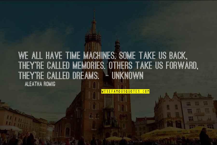 We Have Each Others Back Quotes By Aleatha Romig: We all have time machines. Some take us