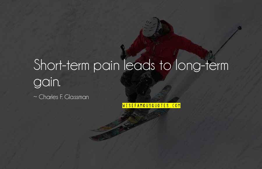 We Have Each Others Back Quotes By Charles F. Glassman: Short-term pain leads to long-term gain.