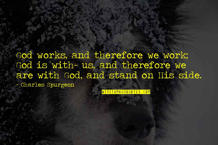 We Have Fun Together Quotes By Charles Spurgeon: God works, and therefore we work; God is